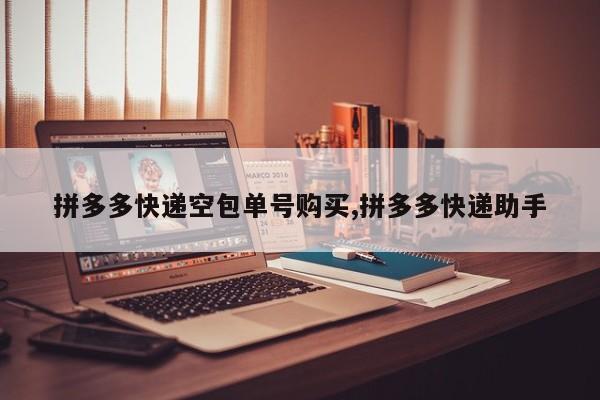 拼多多快递空包单号购买,拼多多快递助手