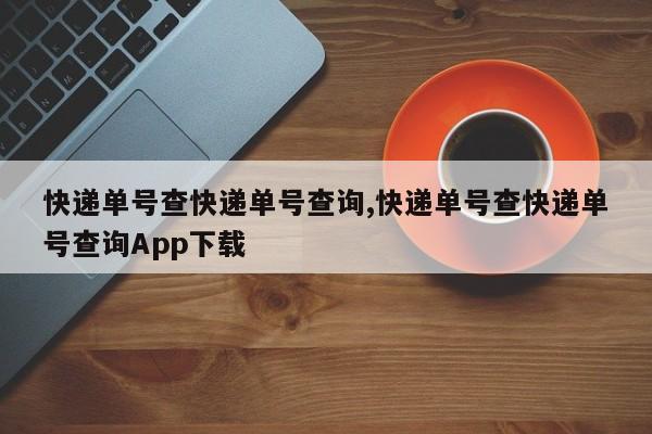快递单号查快递单号查询,快递单号查快递单号查询App下载