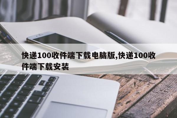 快递100收件端下载电脑版,快递100收件端下载安装