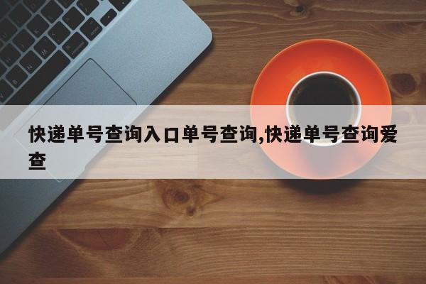 快递单号查询入口单号查询,快递单号查询爱查