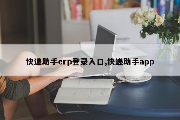 快递助手erp登录入口,快递助手app
